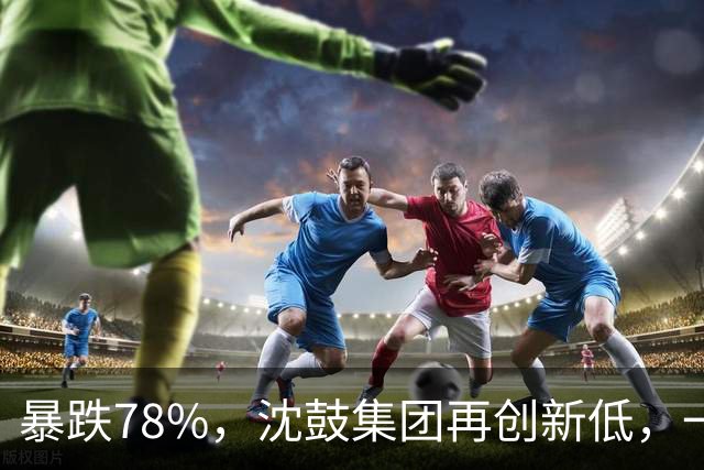 暴跌78%，沈鼓集团再创新低，一个月从82跌到了18！