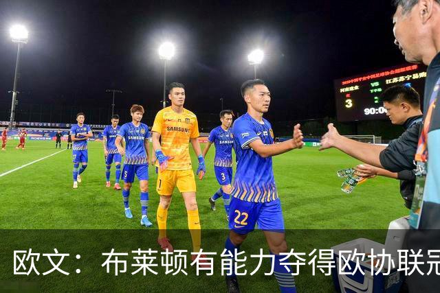欧文：布莱顿有能力夺得欧协联冠军，许尔策勒执教表现出色