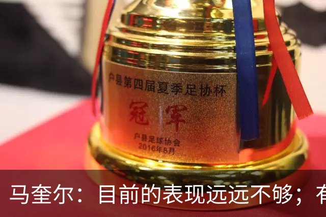 马奎尔：目前的表现远远不够；有些事情必须改变